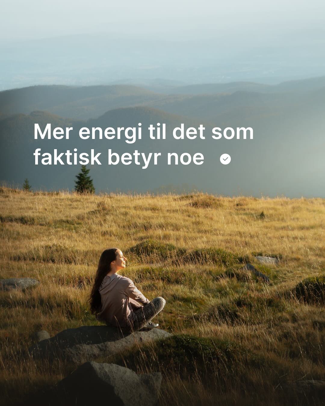 Bilde av en person som sitter og nyter naturen for seg selv, med teksten -mer energi til det som faktisk betyr noe- skrevet over